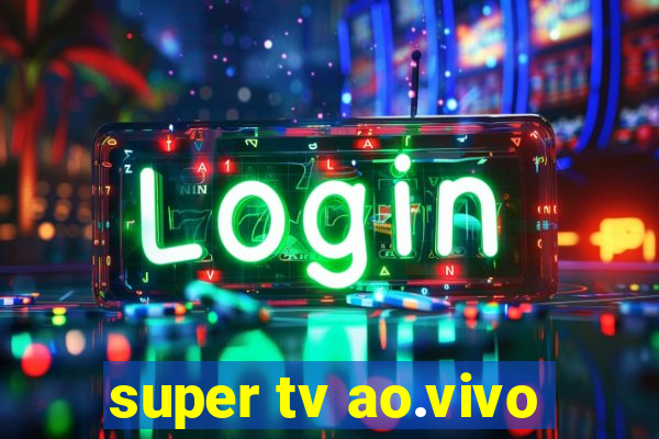 super tv ao.vivo